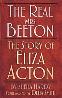 The Real Mrs Beeton : The Story of Eliza Acton (Hardcover)