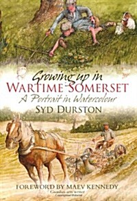 Growing Up in Wartime Somerset : A Portrait in Watercolour (Paperback)