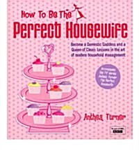 How To Be The Perfect Housewife : Lessons in the art of modern household management (Paperback)