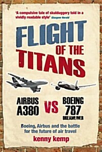 Flight of the Titans : Boeing, Airbus and the Battle for the Future of Air Travel (Paperback)