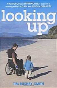 Looking Up : A Humorous and Unflinching Account of Learning to Live Again with Sudden Disability (Paperback)