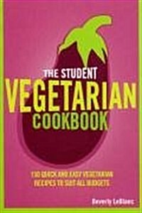 The Student Vegetarian Cookbook : 150 Quick and Easy Vegetarian Recipes to Suit All Budgets (Paperback)