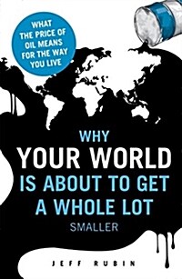 Why Your World is About to Get a Whole Lot Smaller : Oil and the End of Globalisation (Paperback)