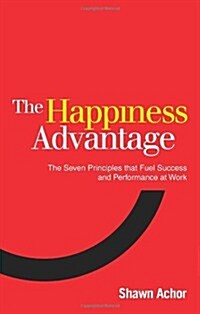 The Happiness Advantage : The Seven Principles of Positive Psychology That Fuel Success and Performance at Work (Paperback)