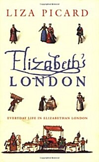 Elizabeths London : Everyday Life in Elizabethan London (Paperback)