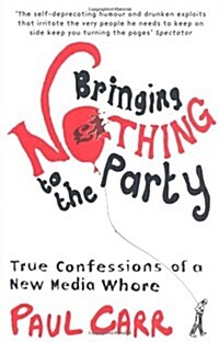 Bringing Nothing to the Party : True Confessions of a New Media Whore (Paperback)