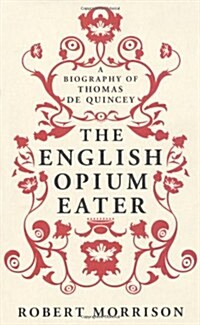 The English Opium-eater : A Biography of Thomas De Quincey (Paperback)