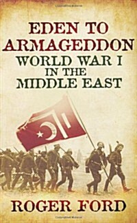 Eden to Armageddon : World War I the Middle East (Paperback)