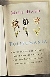 Tulipomania : The Story of the Worlds Most Coveted Flower and the Extraordinary Passions it Aroused (Paperback)