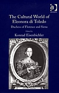The Cultural World of Eleonora di Toledo : Duchess of Florence and Siena (Hardcover, New ed)