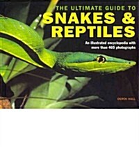 The Ultimate Guide to Snakes & Reptiles : An Illustrated Encyclopedia with More Than 465 Photographs (Hardcover)