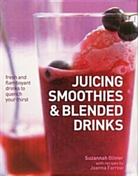 Juicing, Smoothies & Blended Drinks : Fresh and Flamboyant Drinks to Quench Your Thirst (Hardcover)