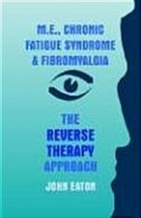 M.E., Chronic Fatigue Syndrome and Fibromyalgia - The Reverse Therapy Approach (Paperback)