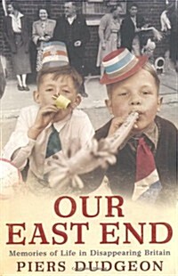 Our East End : Memories of Life in Disappearing Britain (Paperback)