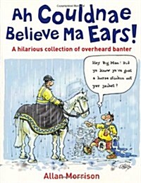 Ah Couldnae Believe Ma Ears! : Classic Overheard Conversations (Paperback)