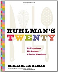 Ruhlmans Twenty: 20 Techniques, 100 Recipes, a Cooks Manifesto (the Science of Cooking, Culinary Books, Chef Cookbooks, Cooking Techni (Hardcover)