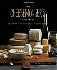 The Cheesemongers Kitchen: Celebrating Cheese in 90 Recipes (Hardcover)