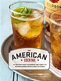 The American Cocktail: 50 Recipes That Celebrate the Craft of Mixing Drinks from Coast to Coast (Hardcover)