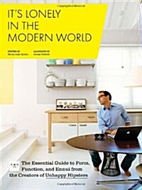 Its Lonely in the Modern World: The Essential Guide to Form, Function, and Ennui from the Creators of Unhappy Hipsters (Paperback)