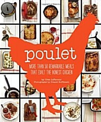 Poulet: More Than 50 Remarkable Recipes That Exalt the Honest Chicken (Hardcover)