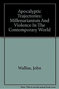 Apocalyptic Trajectories: Millenarianism and Violence in the Contemporary World (Paperback)