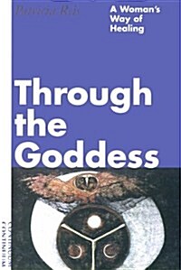 Through the Goddess : A Womans Way of Healing (Paperback)