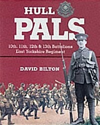 Hull Pals : 10th, 11th, 12th and 13th (Service) Battalions of the East Yorkshire Regiment - A History of the 92nd Infantry Brigade, 31st Division, 191 (Hardcover)