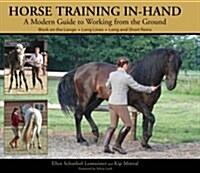 Horse Training In-hand : A Modern Guide to Working from the Ground Work on the Longe,  Long Lines,  Long and Short Reins (Hardcover)