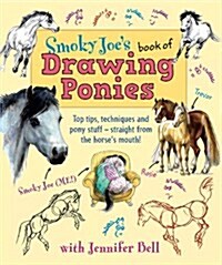 Smoky Joes Book of Drawing Ponies : Top Tips, Techniques and Pony Stuff - Straight from the Horses Mouth! (Paperback)