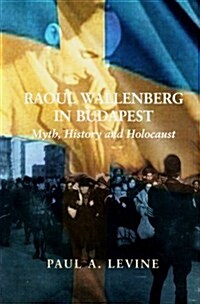 Raoul Wallenberg in Budapest : Myth, History and Holocaust (Paperback)