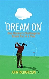 Dream on : One Hackers Challenge to Break Par in a Year (Paperback)