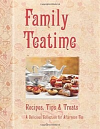 Family Teatime : Recipes, Tips & Treats; A Delicious Collection for Afternoon Tea (Hardcover, New ed)