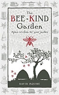 The Bee-Kind Garden : Apian Wisdom for Your Garden (Hardcover)