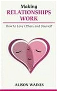 Making Relationships Work : How to Love Others and Yourself (Paperback)