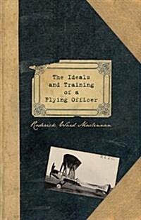 The Ideals and Training of a Flying Officer : From the Letters and Journals of Flight Lieutenant RW Maclennan RFC Killed in France 23rd December 1917 (Hardcover)