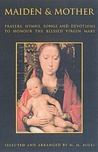 Maiden and Mother : Prayers, Hymns, Devotions, and Songs to the Beloved Virgin Mary throughout the Year (Paperback)