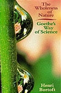 The Wholeness of Nature : Goethes Way of Science (Paperback)