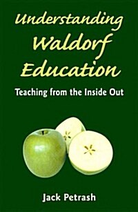 Understanding Waldorf Education : Teaching from the inside out (Paperback)