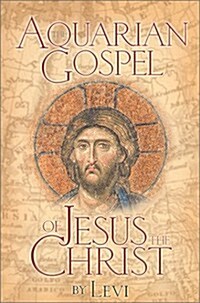 Aquarian Gospel of Jesus the Christ: The Story of Jesus and How He Attained the Christ Consciousness Open to All (Hardcover)