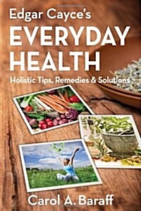 Edgar Cayces Everyday Health: Holistic Tips, Remedies & Solutions (Paperback)