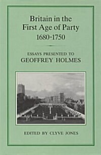 Britain in the First Age of Party, 1687-1750 (Hardcover)