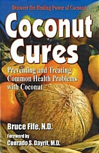 Coconut Cures: Preventing and Treating Common Health Problems with Coconut (Paperback)