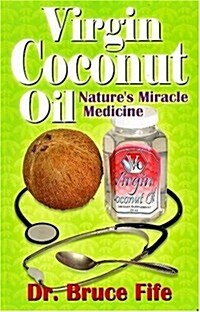 Virgin Coconut Oil: Natures Fmiracle Medicine (Paperback)
