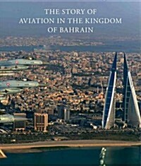 The Story of Aviation in the Kingdom of Bahrain (Hardcover)