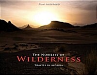 The Nobility of Wilderness : Travels in Algeria (Hardcover)