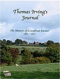 Thomas Irvings Journal : The Memoirs of a Cumbrian Farmer 1851-1917 (Paperback)