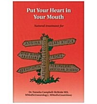 Put Your Heart in Your Mouth : Natural Treatment for Atherosclerosis, Angina, Heart Attack, High Blood Pressure, Stroke, Arrhythmia, Peripheral Vascul (Paperback, Revised and Enhanced ed)