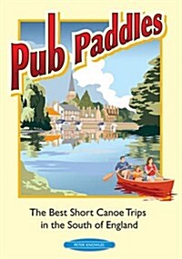 Pub Paddles - The Best Short Canoe Trips in the South of England (Paperback)