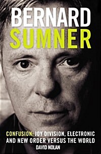 Bernard Sumner : Confusion - Joy Division, Electronic and New Order Versus the World (Paperback)