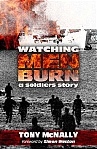 Watching Men Burn: A Soldiers Story : The Falklands War, and What Came Next (Paperback)